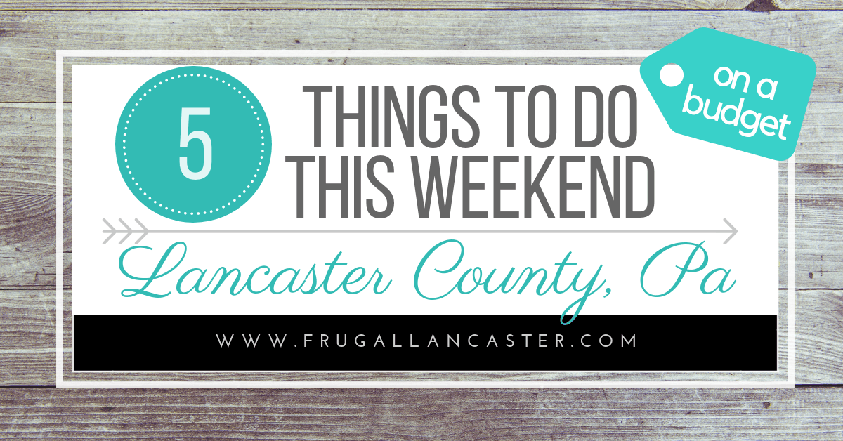 5 Fun Things To Do This Weekend in Lancaster County, PA on a budget!